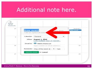 Additional note here.
@2014 Nimfa V. Maniscan - How to Use Basecamp 93
 