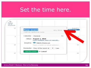 Set the time here.
@2014 Nimfa V. Maniscan - How to Use Basecamp 94
 