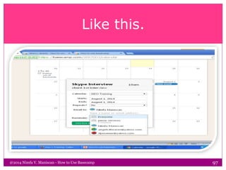 Like this.
@2014 Nimfa V. Maniscan - How to Use Basecamp 97
 