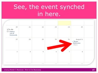 See, the event synched
in here.
@2014 Nimfa V. Maniscan - How to Use Basecamp 98
 