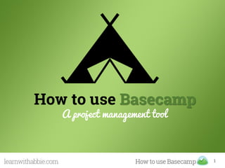 How to use Basecamp
A project management tool
1
 