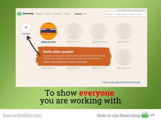 114
To show everyone
you are working with
 