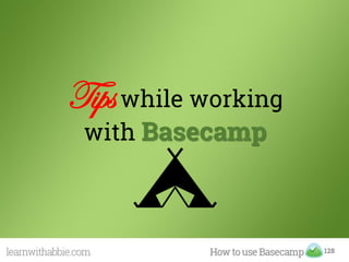 128
Tipswhile working
with Basecamp
 