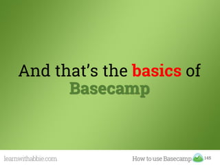 145
And that’s the basics of
Basecamp
 