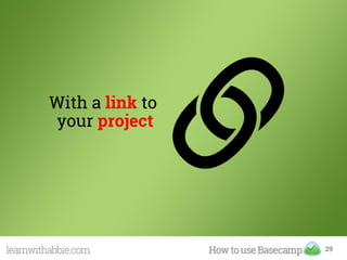 With a link to
your project
29
 