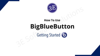 3E Software Solutions
3E Software Solutions
BigBlueButton
Getting Started
How To Use
 