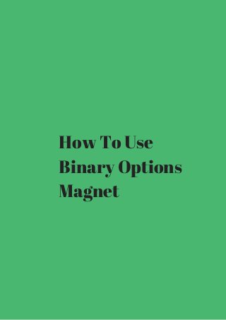 How To Use 
Binary Options 
Magnet 
 