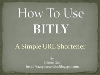 A Simple URL Shortener By  Erlaine Gool http://vaatyourservice.blogspot.com 