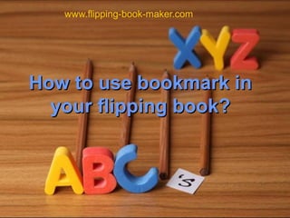 www.flipping-book-maker.com




How to use bookmark in
  your flipping book?
 