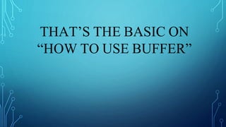 THAT’S THE BASIC ON
“HOW TO USE BUFFER”
 
