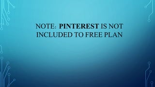 NOTE: PINTEREST IS NOT
INCLUDED TO FREE PLAN
 