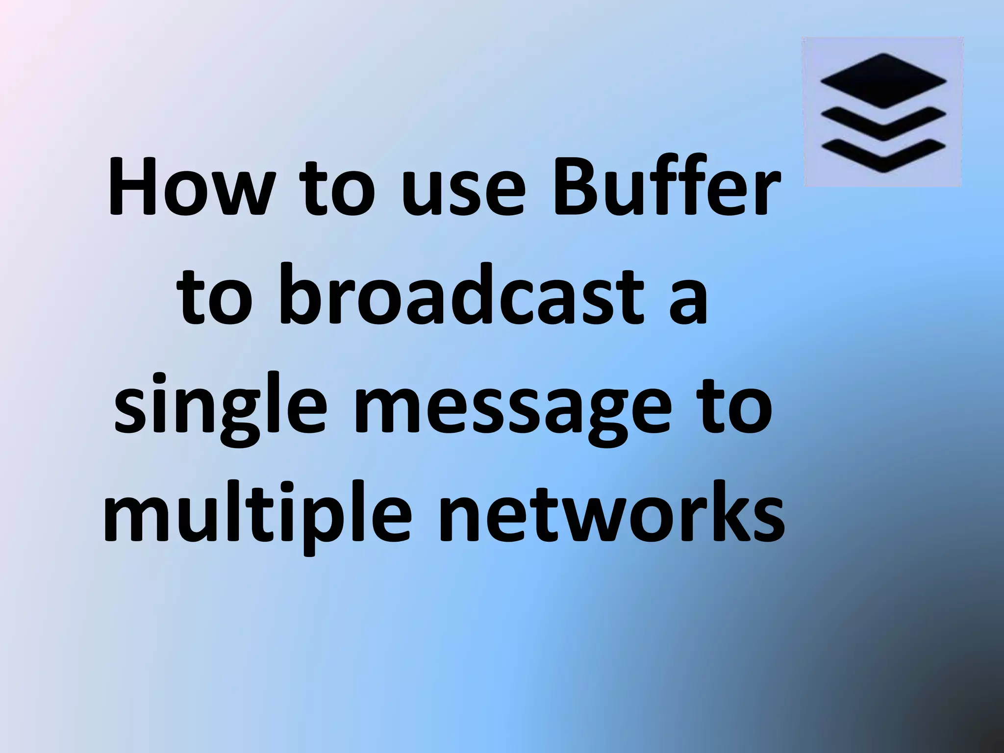 How to use Buffer
to broadcast a
single message to
multiple networks
 