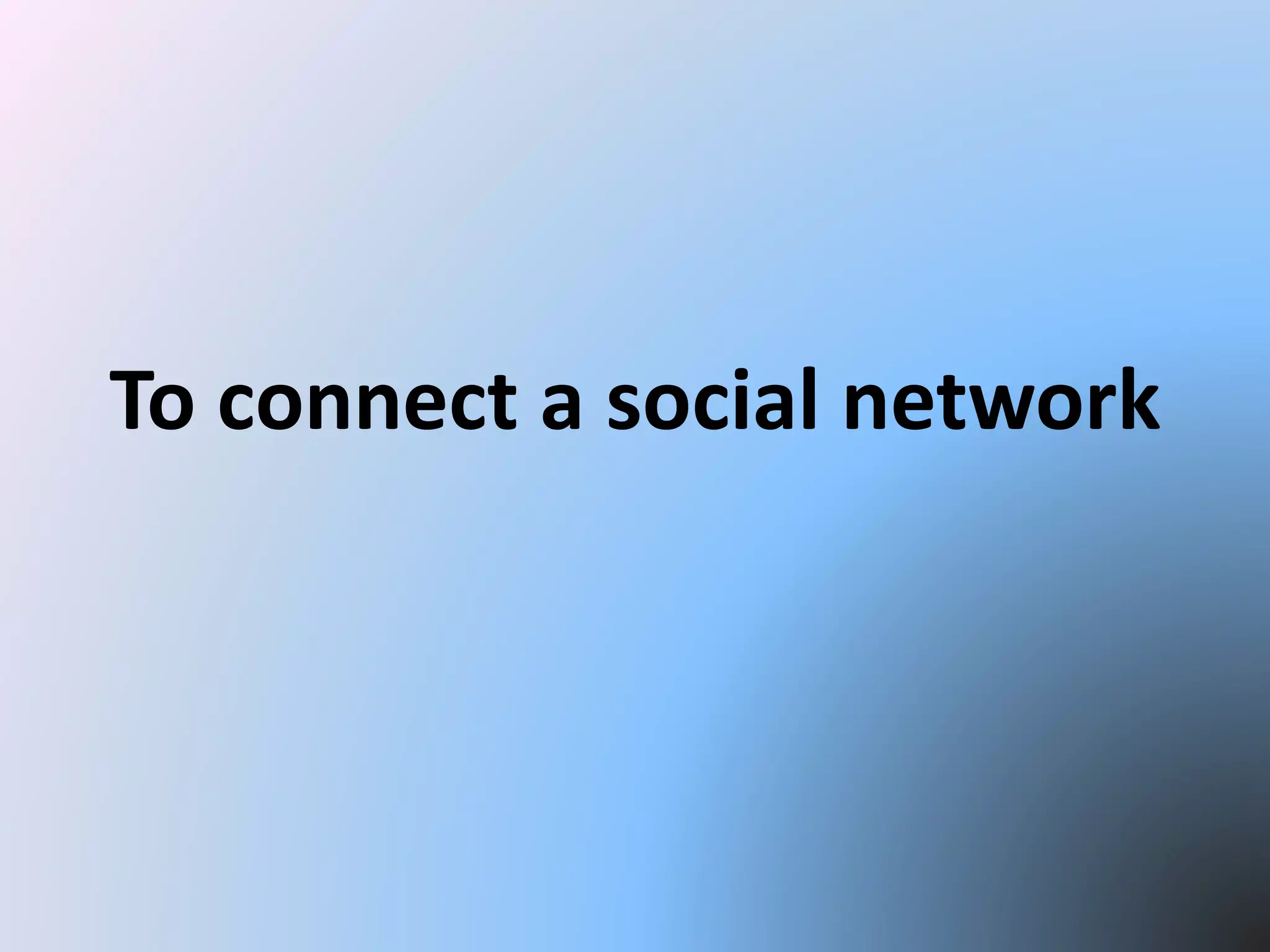 To connect a social network
 
