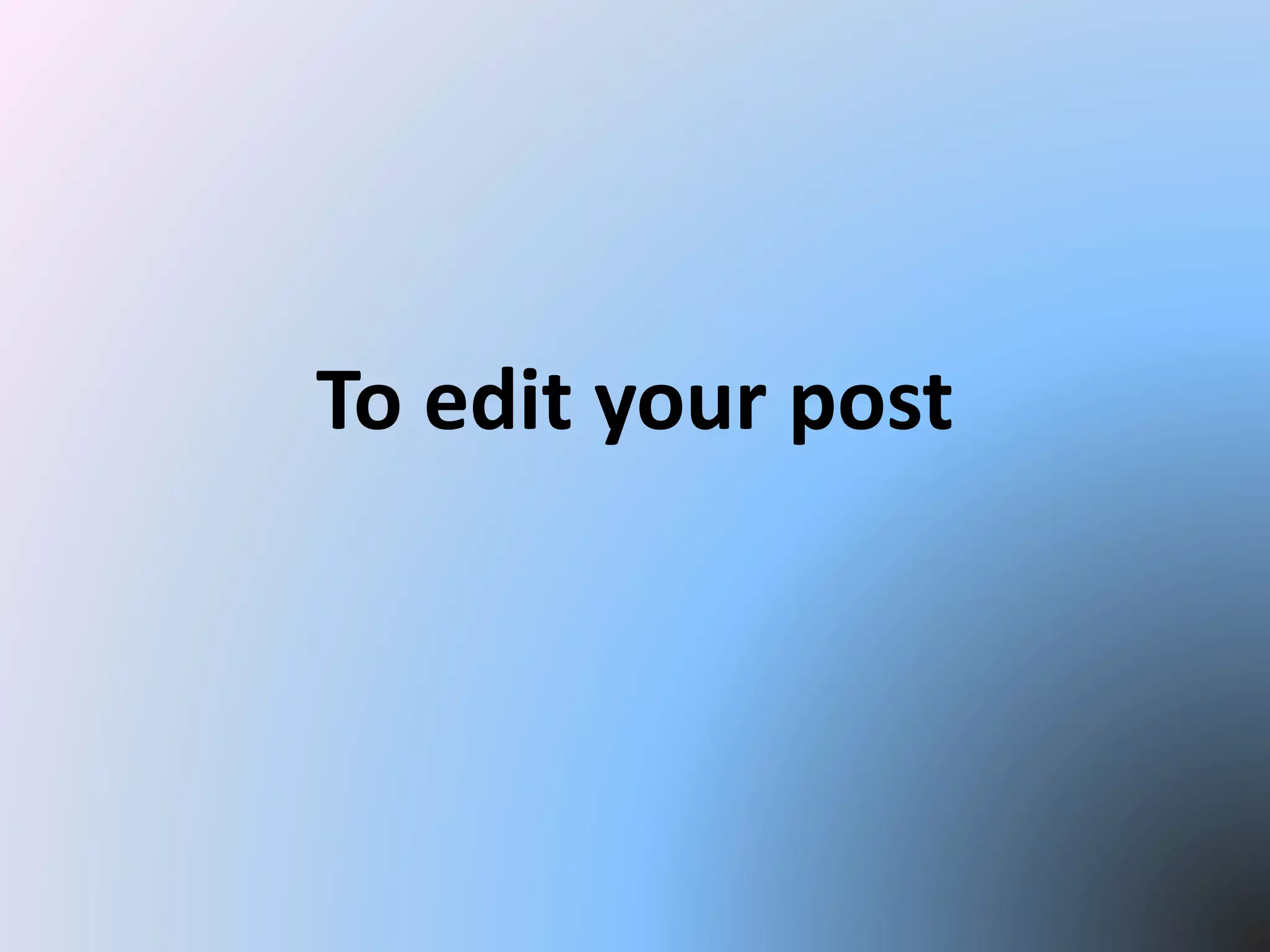 To edit your post
 