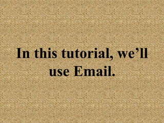In this tutorial,
we’ll use Email.
 