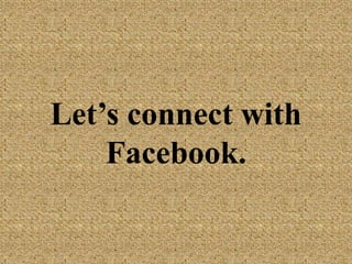 Let’s connect with
Facebook.
 