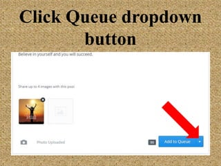 Click Queue
dropdown button
 