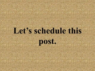 Let’s schedule this
post.
 
