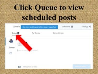 Click Queue to view
scheduled posts
 