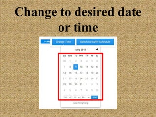 Change to desired
date or time
 