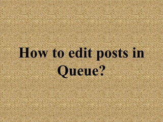 How to edit posts in
Queue?
 