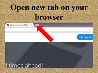 Open new tab on
your browser
 