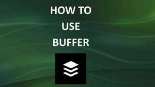 HOW TO
USE
BUFFER
 