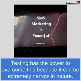 Texting has the power to
overcome this because it can be
extremely narrow in nature.
 