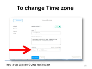 100
How to Use Calendly © 2018 Joan Palapar
To change Time zone
 