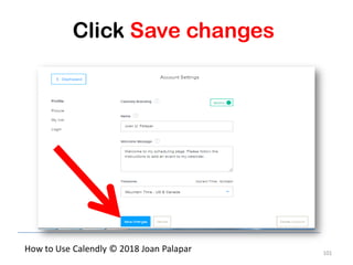 101
How to Use Calendly © 2018 Joan Palapar
Click Save changes
 