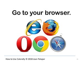 15How to Use Calendly © 2018 Joan Palapar
Go to your browser.
 