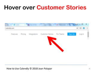 26How to Use Calendly © 2018 Joan Palapar
Hover over Customer Stories
 