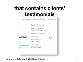 28How to Use Calendly © 2018 Joan Palapar
that contains clients’
testimonials
 