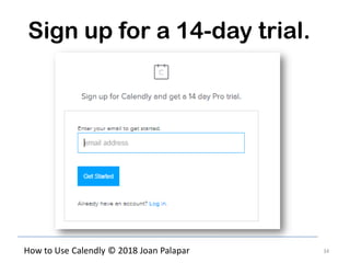 34How to Use Calendly © 2018 Joan Palapar
Sign up for a 14-day trial.
 