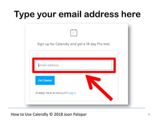 35How to Use Calendly © 2018 Joan Palapar
Type your email address here
 