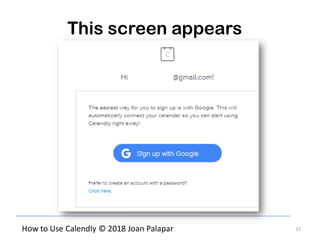 37How to Use Calendly © 2018 Joan Palapar
This screen appears
 