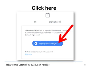 38How to Use Calendly © 2018 Joan Palapar
Click here
 