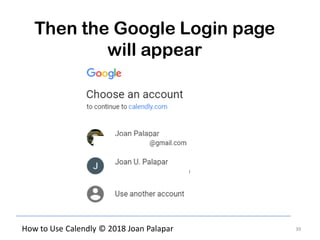 39How to Use Calendly © 2018 Joan Palapar
Then the Google Login page
will appear
 