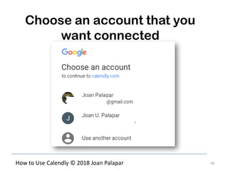40How to Use Calendly © 2018 Joan Palapar
Choose an account that you
want connected
 
