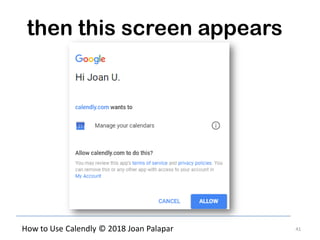 41How to Use Calendly © 2018 Joan Palapar
then this screen appears
 
