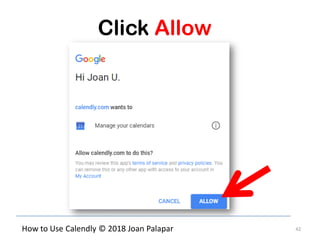 42How to Use Calendly © 2018 Joan Palapar
Click Allow
 