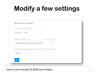 44How to Use Calendly © 2018 Joan Palapar
Modify a few settings
 