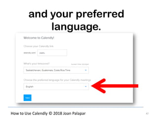 47How to Use Calendly © 2018 Joan Palapar
and your preferred
language.
 