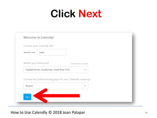 48How to Use Calendly © 2018 Joan Palapar
Click Next
 
