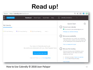 53How to Use Calendly © 2018 Joan Palapar
Read up!
 
