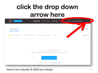 57How to Use Calendly © 2018 Joan Palapar
click the drop down
arrow here
 