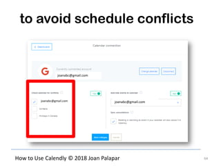 64How to Use Calendly © 2018 Joan Palapar
to avoid schedule conflicts
joanabc@gmail.com
joanabc@gmail.comjoanabc@gmail.com
 