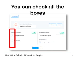 65How to Use Calendly © 2018 Joan Palapar
joanabc@gmail.com
joanabc@gmail.comjoanabc@gmail.com
You can check all the
boxes
 