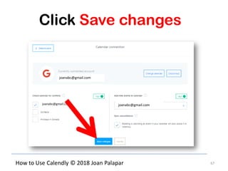 67How to Use Calendly © 2018 Joan Palapar
Click Save changes
joanabc@gmail.com
joanabc@gmail.comjoanabc@gmail.com
 