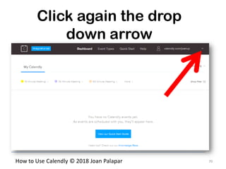 70How to Use Calendly © 2018 Joan Palapar
Click again the drop
down arrow
 